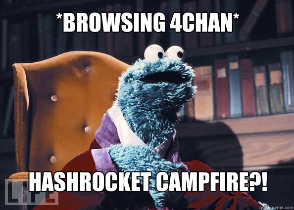 *Browsing 4chan* Hashrocket campfire?!  Cookieman