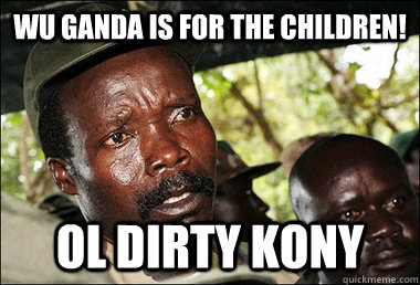 WU GANDA IS FOR THE CHILDREN! OL DIRTY KONY  Kony