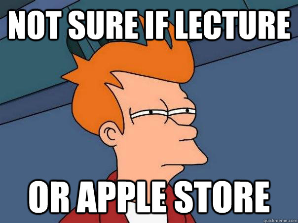 Not sure if lecture Or Apple store  Futurama Fry