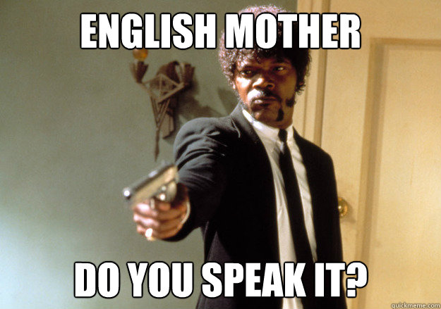 English Mother Do you speak it?  Samuel L Jackson