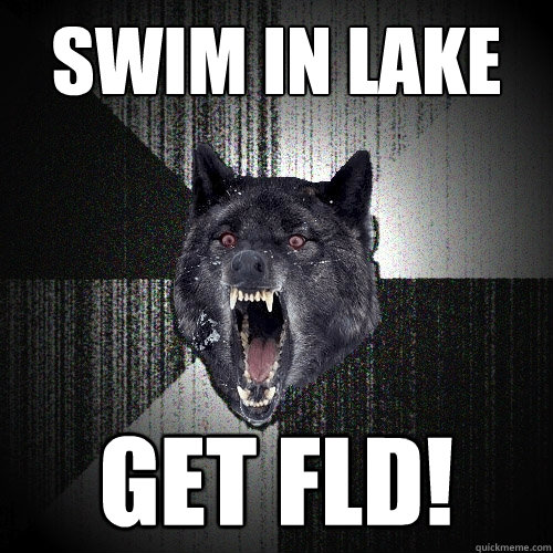 swim in lake get fld!  Insanity Wolf