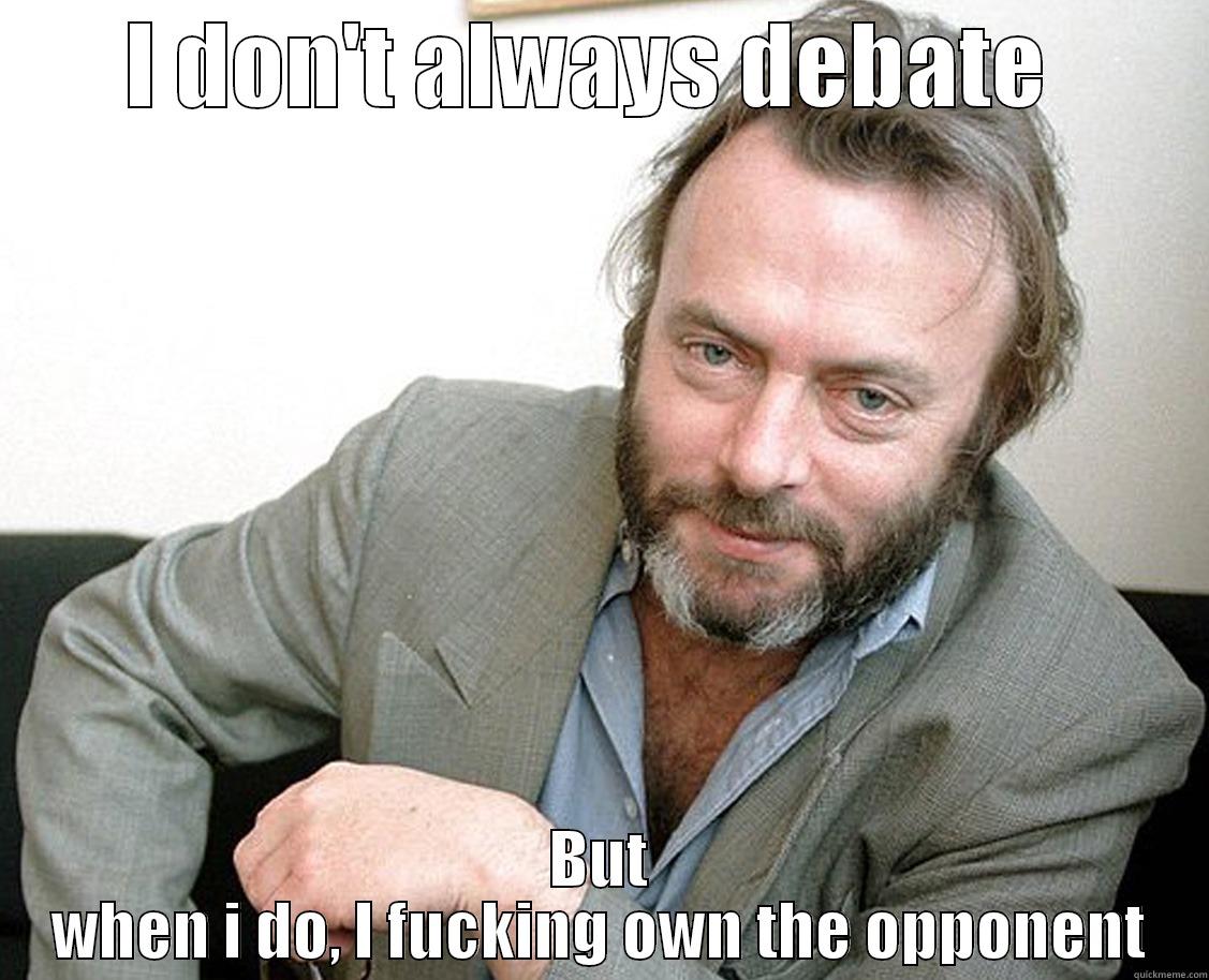 I DON'T ALWAYS DEBATE  BUT WHEN I DO, I FUCKING OWN THE OPPONENT Misc