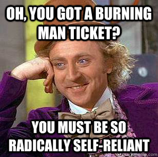 Oh, You got a Burning Man ticket? You must be so radically self-reliant  Condescending Wonka