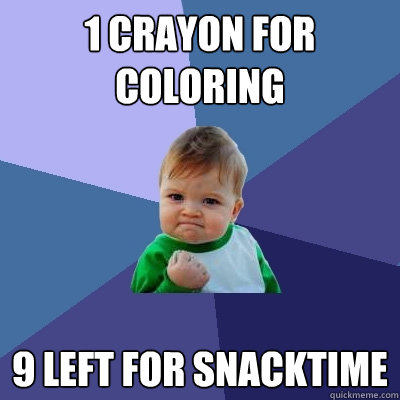 1 Crayon for Coloring 9 left for snacktime  Success Kid