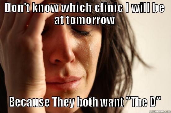 DON'T KNOW WHICH CLINIC I WILL BE AT TOMORROW BECAUSE THEY BOTH WANT 