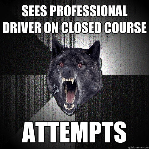 sees professional driver on closed course attempts - sees professional driver on closed course attempts  Insanity Wolf