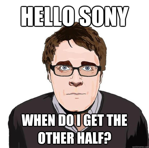 Hello Sony When do I get the other half?  Always Online Adam Orth