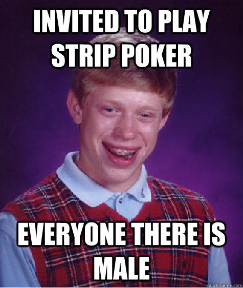 Invited to play strip poker everyone there is male  