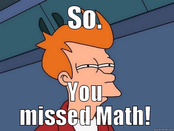 SO. YOU MISSED MATH! Futurama Fry