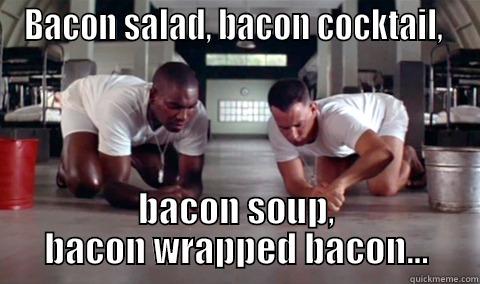 BACON SALAD, BACON COCKTAIL,  BACON SOUP, BACON WRAPPED BACON... Misc