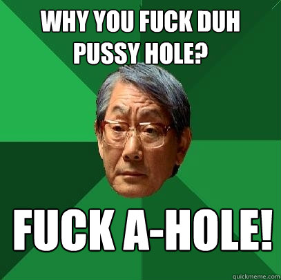 Why You Fuck duh pussy Hole? Fuck A-Hole!  High Expectations Asian Father