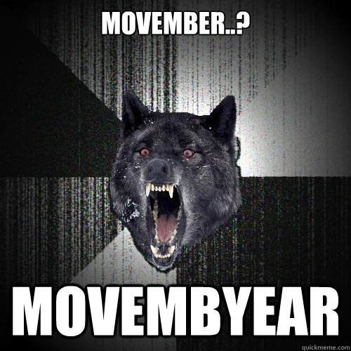 movember..? movembyear - movember..? movembyear  Insanity Wolf