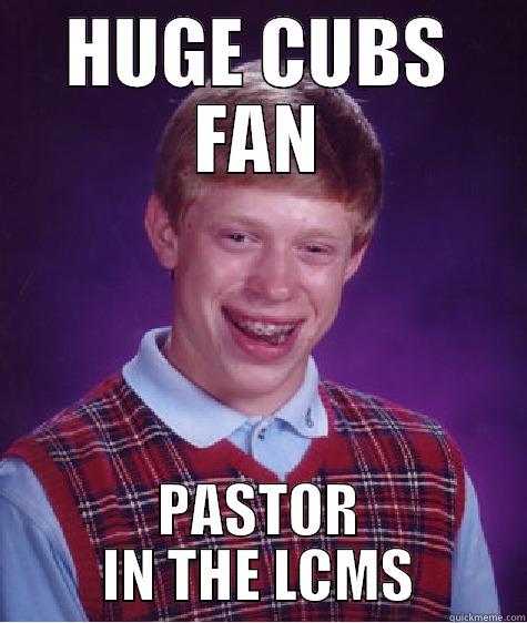 LCMS Cubs Fan - HUGE CUBS FAN PASTOR IN THE LCMS Bad Luck Brian