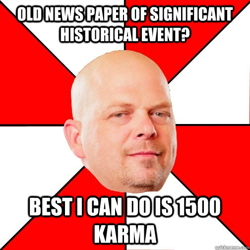 Old news paper of significant historical event? best i can do is 1500 karma - Old news paper of significant historical event? best i can do is 1500 karma  Pawn Star