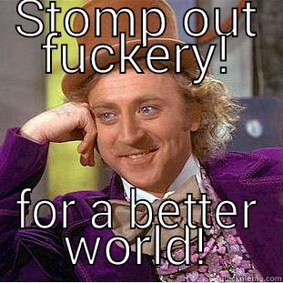 STOMP OUT FUCKERY! FOR A BETTER WORLD! Condescending Wonka