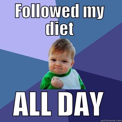 FOLLOWED MY DIET ALL DAY Success Kid