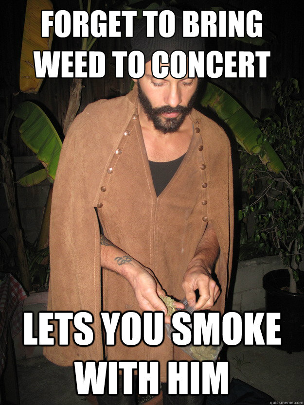 Forget to bring weed to concert Lets you smoke with him - Forget to bring weed to concert Lets you smoke with him  Heroic Stoner