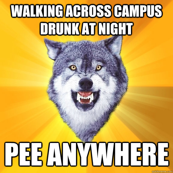 walking across campus drunk at night pee anywhere  Courage Wolf