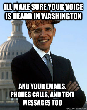 Ill make sure your voice is heard in Washington  and your emails, phones calls, and text messages too  Scumbag Obama