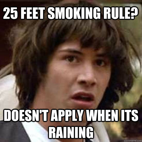 25 feet smoking rule? doesn't apply when its raining  conspiracy keanu