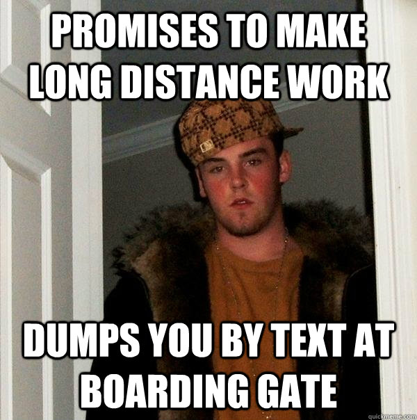 Promises to make long distance work Dumps you by text at boarding gate  Scumbag Steve