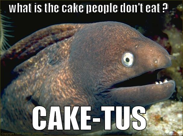 WHAT IS THE CAKE PEOPLE DON'T EAT ?   CAKE-TUS Bad Joke Eel