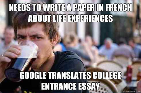 Needs To Write a Paper in french about life experiences Google translates college entrance essay  Lazy College Senior