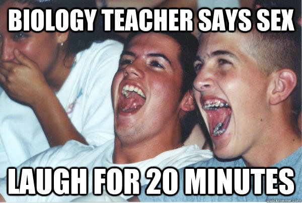 Biology teacher says sex laugh for 20 minutes  Immature High Schoolers