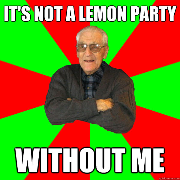 it's not a lemon party without me  Bachelor Grandpa