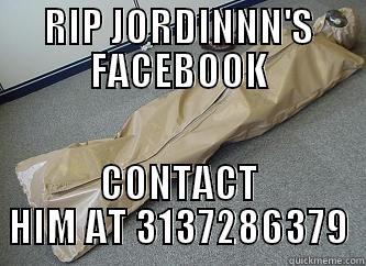 RIP JORDINNN'S FACEBOOK CONTACT HIM AT 3137286379 Misc