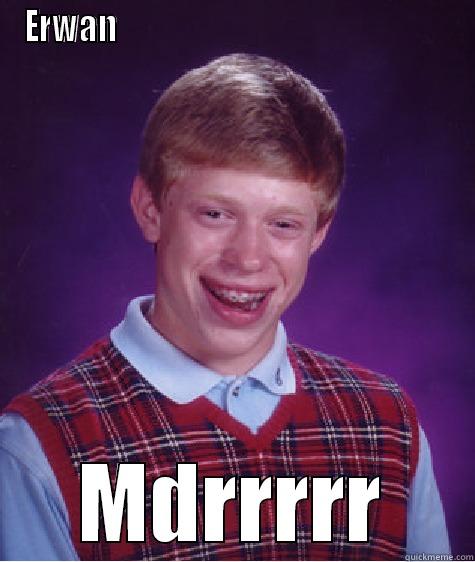 Trop drôle - ERWAN                                                    MDRRRRR Bad Luck Brian