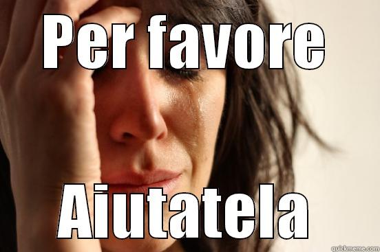 per favore aiutatela - PER FAVORE AIUTATELA First World Problems