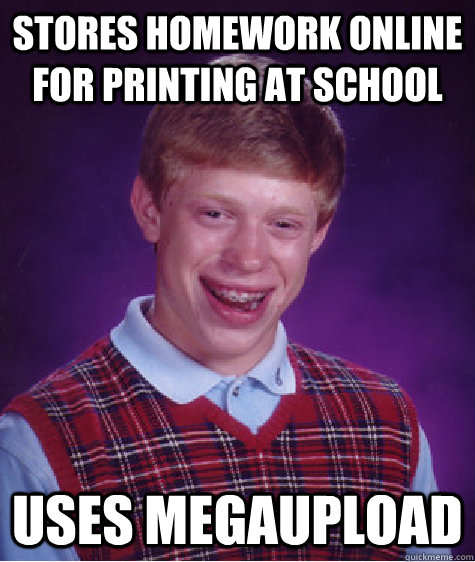 stores homework online for printing at school uses megaupload  Bad Luck Brian