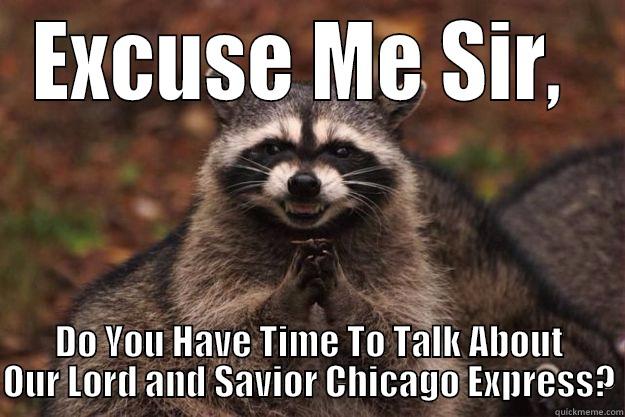 EXCUSE ME SIR,  DO YOU HAVE TIME TO TALK ABOUT OUR LORD AND SAVIOR CHICAGO EXPRESS? Evil Plotting Raccoon