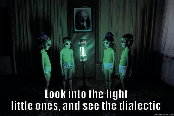 Lenin's dialectic -  LOOK INTO THE LIGHT LITTLE ONES, AND SEE THE DIALECTIC Misc