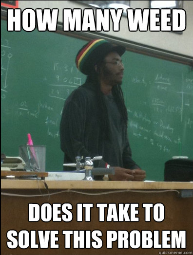 How many weed Does it take to solve this problem  Rasta Science Teacher