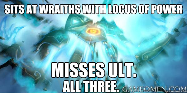 Sits at wraiths with Locus of Power Misses Ult. All THree.  Xerath nub