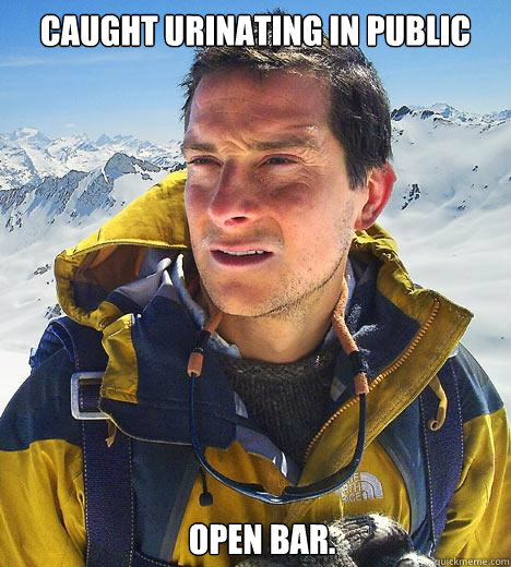 Caught Urinating in public    Open bar.  Bear Grylls