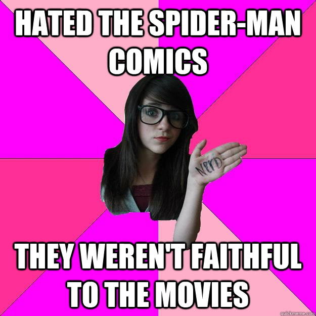 Hated the spider-man comics they weren't faithful to the movies  Idiot Nerd Girl