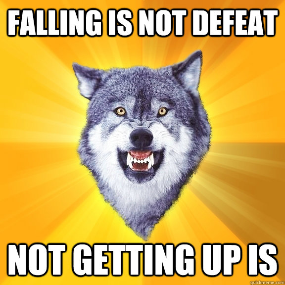 Falling is not defeat Not getting up is  Courage Wolf