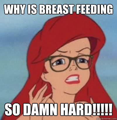 why is breast feeding so damn hard!!!!!  Hipster Ariel