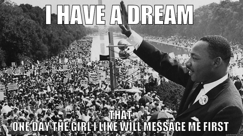 I HAVE A DREAM THAT ONE DAY THE GIRL I LIKE WILL MESSAGE ME FIRST Misc