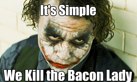 It's Simple We Kill the Bacon Lady  Untrustworthy joker