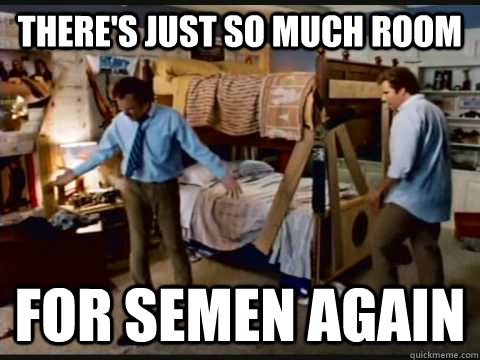 There's just so much room for semen again  step brothers