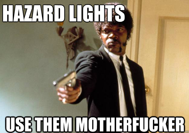 Hazard lights use them motherfucker - Hazard lights use them motherfucker  Samuel L Jackson