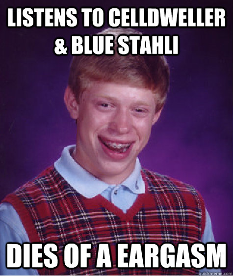 listens to celldweller & blue stahli  dies of a eargasm  - listens to celldweller & blue stahli  dies of a eargasm   Bad Luck Brian