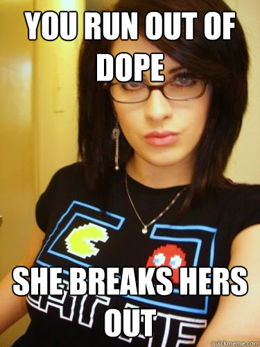 You Run Out Of Dope She Breaks Hers Out Cool Chick Carol Quickmeme 