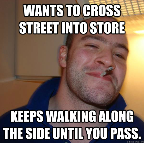 Wants to cross street into store keeps walking along the side until you pass. - Wants to cross street into store keeps walking along the side until you pass.  Misc