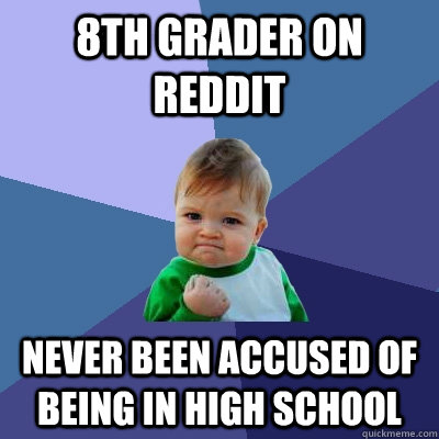 8th grader on Reddit Never been accused of being in high school  Success Kid