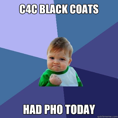 C4C Black Coats Had Pho today  Success Kid